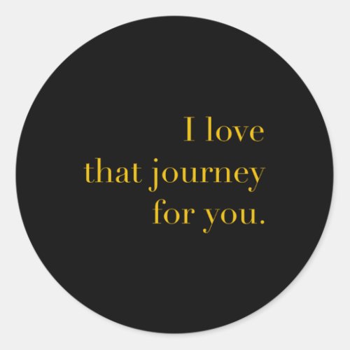 I Love T Journey For You Alexis Creek Humor Rose Classic Round Sticker