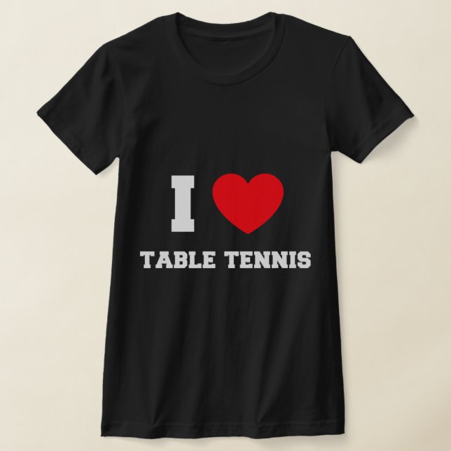 I Love Table Tennis   T-Shirt (Laydown)