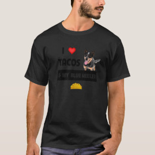 I Love Tacos And My Blue Heeler Dog Mexican Food   T-Shirt