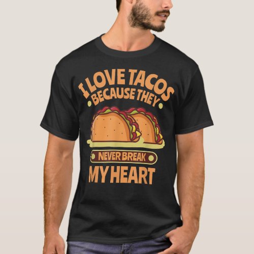 I Love Tacos Because They Never Break My Heart T_Shirt