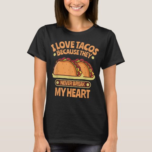 I Love Tacos Because They Never Break My Heart T_Shirt