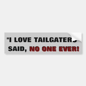 "i Love Tailgaters" -said No One Ever Bumper Sticker by talkingbumpers at Zazzle