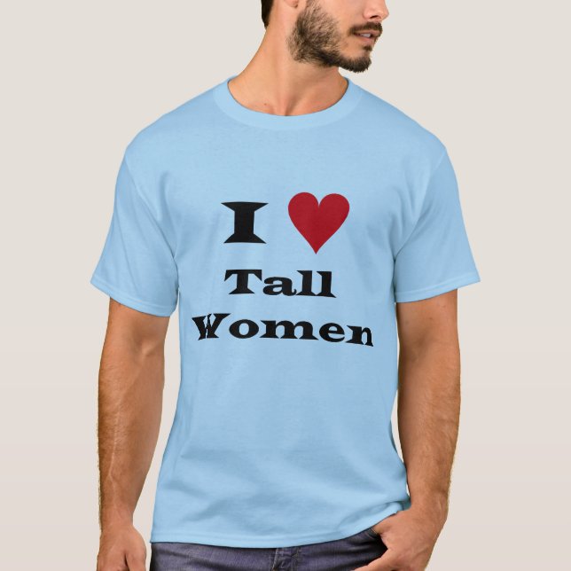 I Love Tall Women T-Shirt (Front)