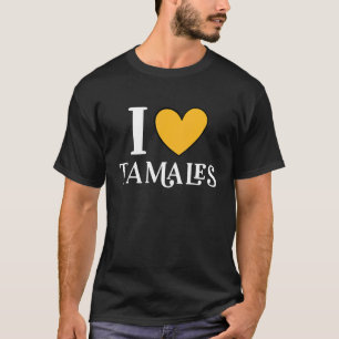 I Love Tamales Mexican Food 11 T-Shirt