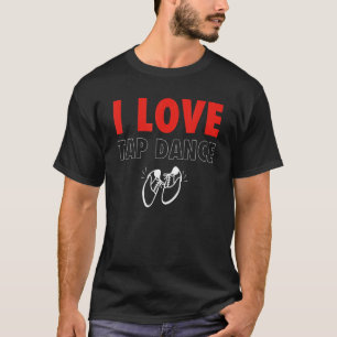 I Love Tap Dance Tap Dancer T-Shirt