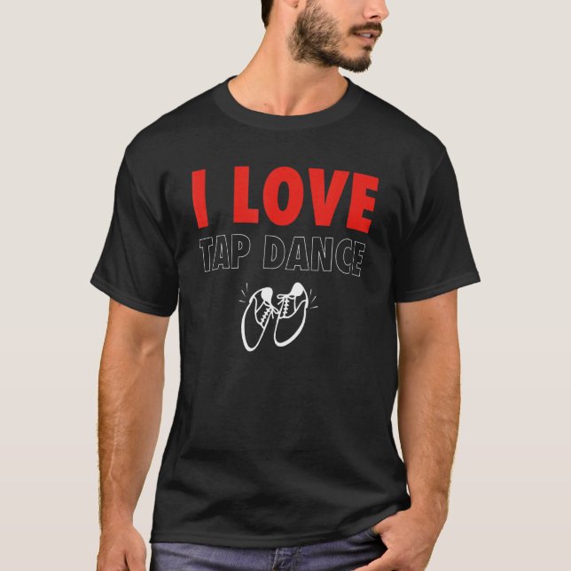 I Love Tap Dance Tap Dancer T-Shirt (Front)