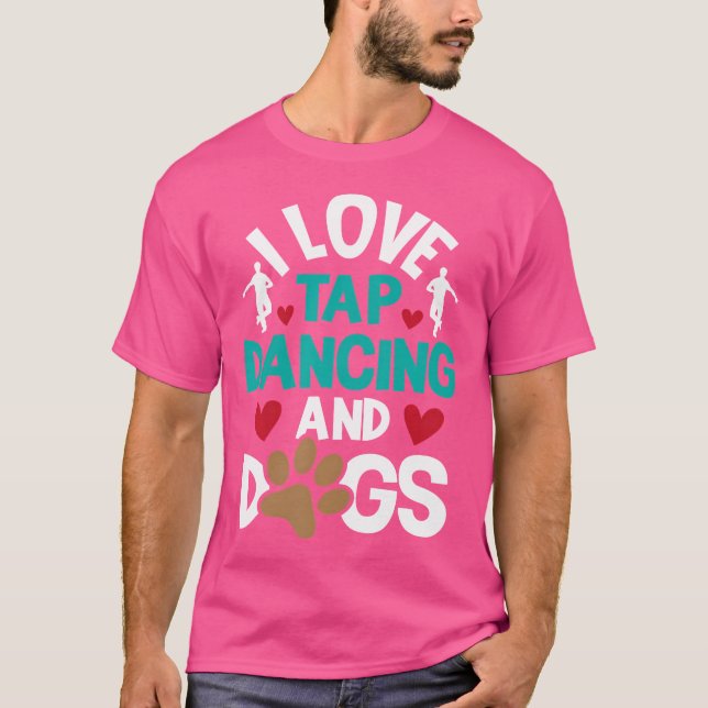 I Love Tap Dancing And Dogs - Dance Competition Ch T-Shirt (Front)