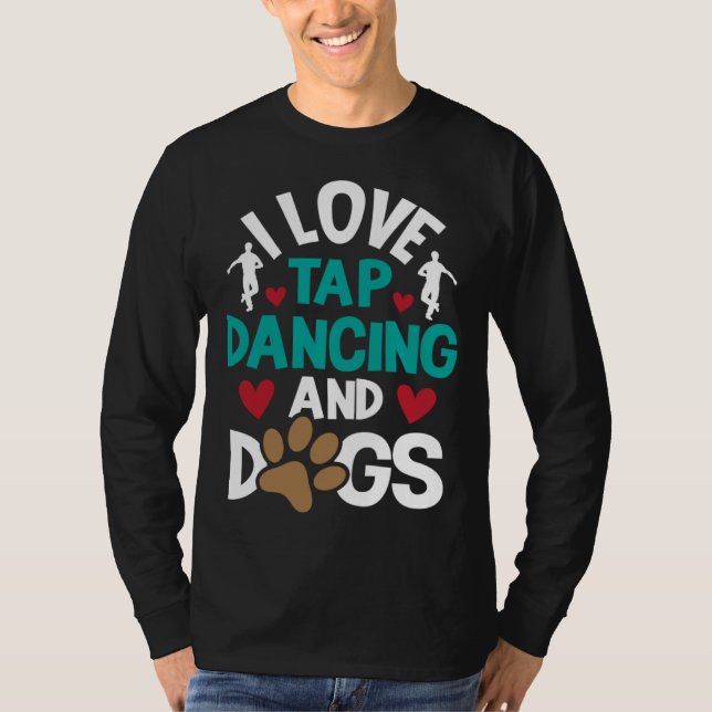 I Love Tap Dancing And Dogs  Dance Competition Cho T-Shirt (Front)