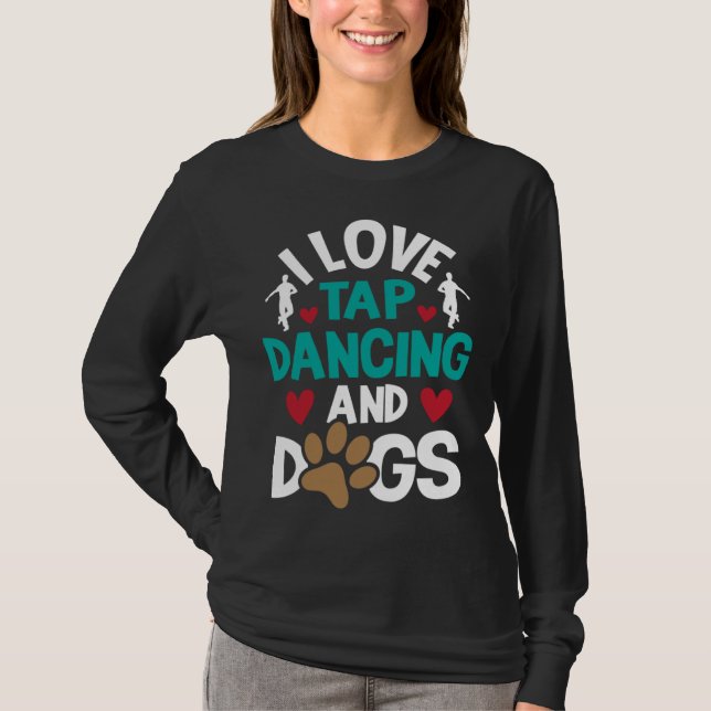 I Love Tap Dancing And Dogs  Dance Competition Cho T-Shirt (Front)