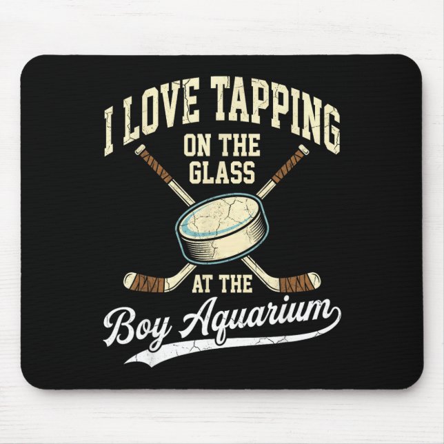 I Love Tapng On The Oh Gl Boy Aquarium Hockey  Mouse Pad (Front)