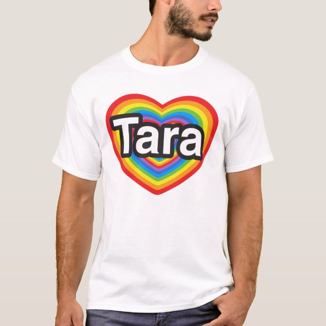 I love Tara. I love you Tara. Heart T-Shirt (Front)