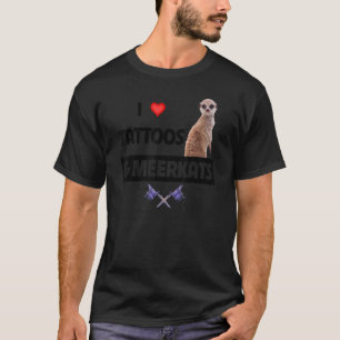 I Love Tattoos and Meerkats Tattooed Mom Dad Inked T-Shirt