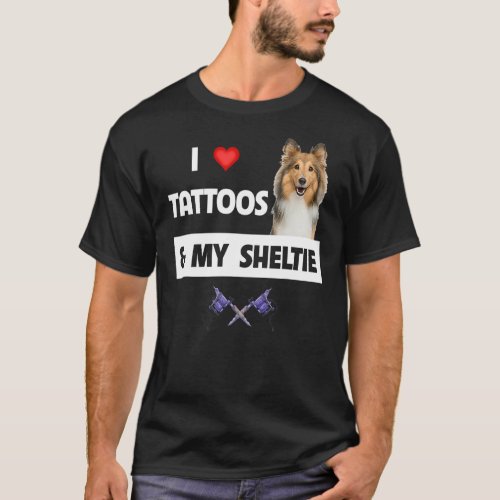 I Love Tattoos and My Sheltie Dog Mom Dad Shetland T_Shirt
