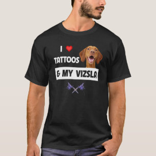 I Love Tattoos and My Vizsla Dog Mom Dad Inked Bod T-Shirt