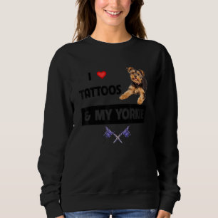 I Love Tattoos and My Yorkie Dog Yorkshire Terrier Sweatshirt