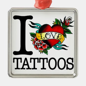I Love Tattoos Tattoo Inked Tat Design Metal Ornament by FunkyPenguin at Zazzle