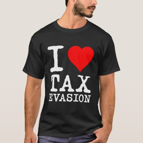 I Love Tax Evasion T_Shirt