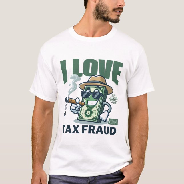 I love tax fraud T-Shirt (Front)