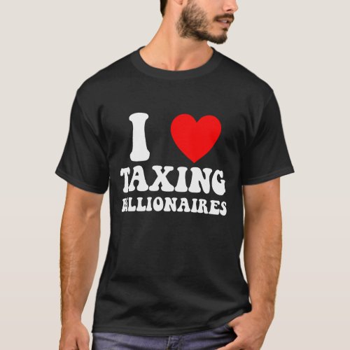 I Love Taxing Billionaires T_Shirt