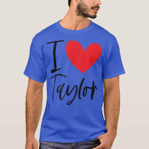 I Love Taylor Name Personalized Girl Woman BFF Fri T-Shirt