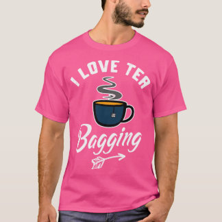 I Love Tea Bagging Funny Tea Bag Innuendo Tea Drin T-Shirt