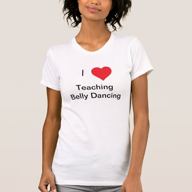 I love Teaching Belly Dancing T-Shirt (Front)