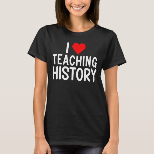 I Love Teaching History Teacher T_Shirt