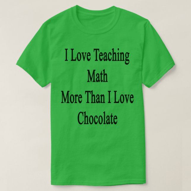 I Love Teaching Math More Than I Love Chocolate  T-Shirt (Design Front)