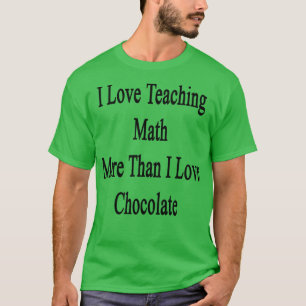 I Love Teaching Math More Than I Love Chocolate T-Shirt