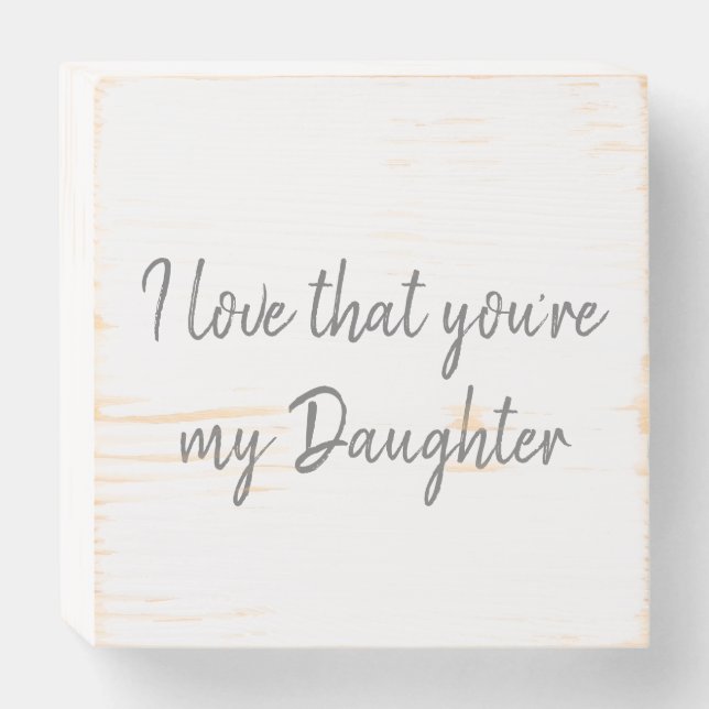 I love that you're my Daughter Wooden Box Sign (Front Horizontal)