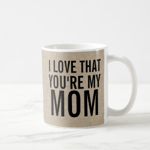I love that you're my mom burlap linen jute rustic coffee mug