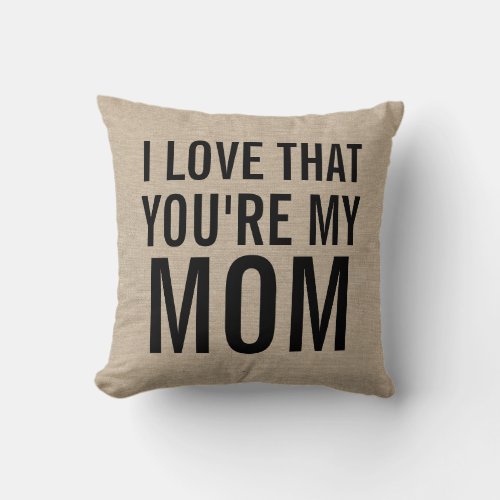 I love that youre my mom burlap linen jute rustic throw pillow