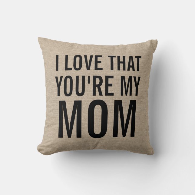 I love that you're my mom burlap linen jute rustic throw pillow (Front)