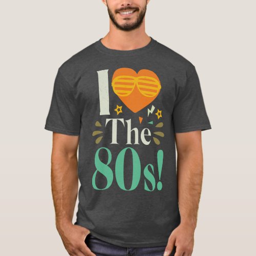 i love the 80s Birthday Gift T_Shirt