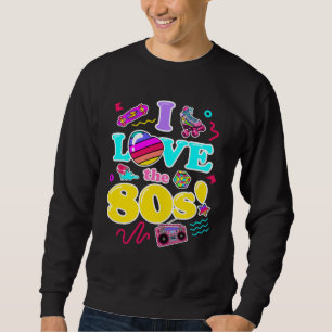 I Love the 80s Retro 1980s Fashion Style Graphic Sweatshirt