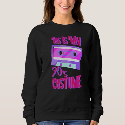 I Love The 90s Theme This Is My 90s Costume Desig Sweatshirt