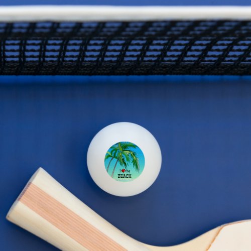 I Love the Beach Tropical Blue Ping Pong Ball
