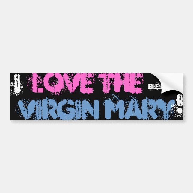I LOVE THE BLESSED VIRGIN MARY ! BUMPER STICKER (Front)