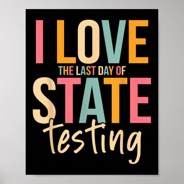 I Love The Last Day Of State Testing Funny Teacher Poster (Front)