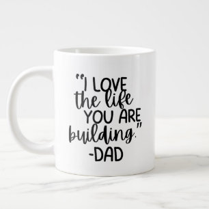 “I Love the Life You Are Building – Dad” Custom Giant Coffee Mug