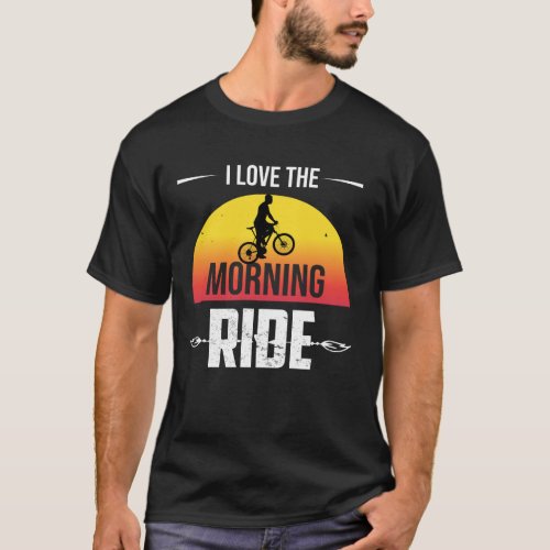 I LOVE THE MORNING RIDE CYCLING T_Shirt