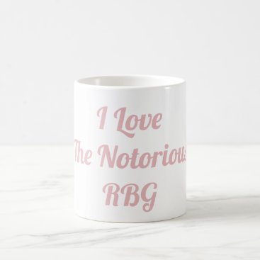 I Love The Notorious RBG Mug I Love The Notorious RBG Mug