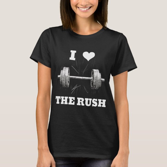I LOVE THE RUSH, Artistic Barbell Design, Fitness T-Shirt (Front)