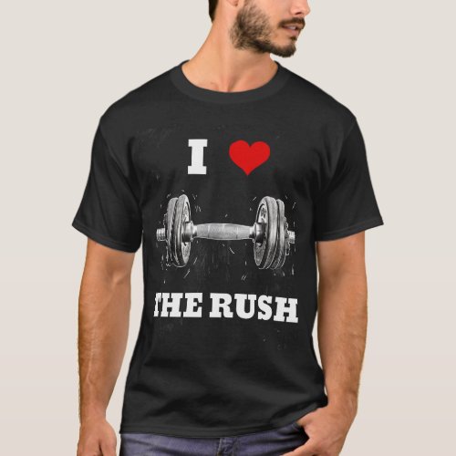 I LOVE THE RUSH Artistic Dumbbell Design T_Shirt