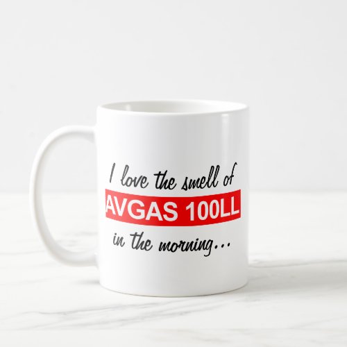 I Love The Smell Of AVGAS 100LL In The Morning Mug