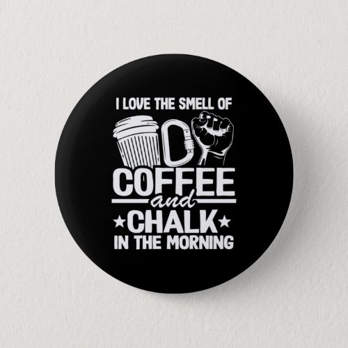 I Love The Smell Of Coffee And Chalk In The Mornin Button