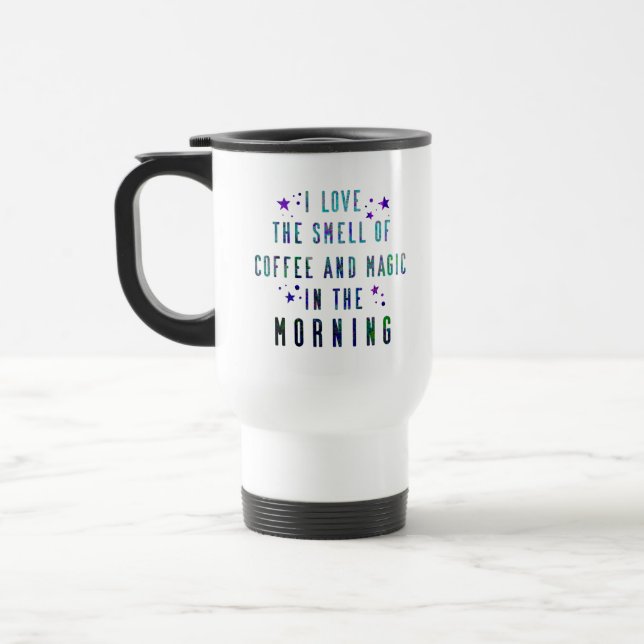 "I love The Smell Of Coffee And Magic In Morning"  Travel Mug (Left)