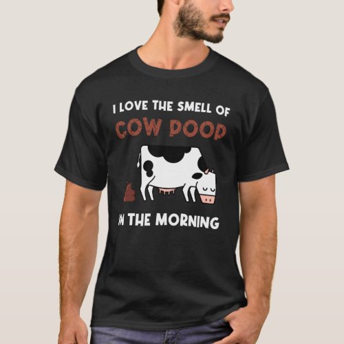 I Love The Smell Of Cow Poop In The Morning T_Shirt