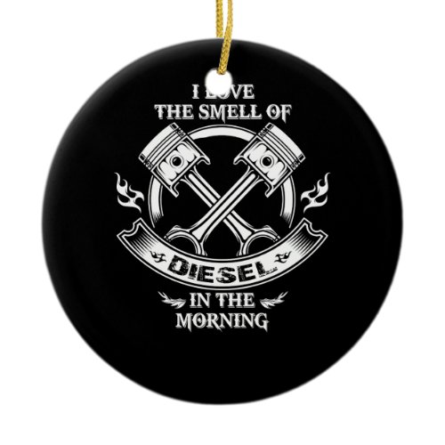 I Love The Smell Of Diesel In The Morning Ceramic Ornament