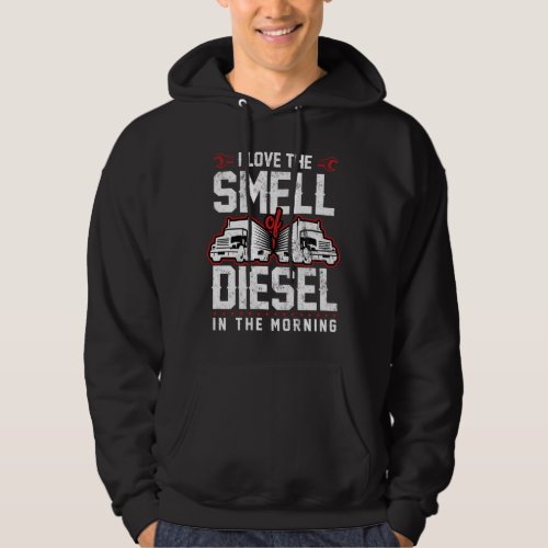 I Love The Smell Of Diesel In The Morning Trucker Hoodie